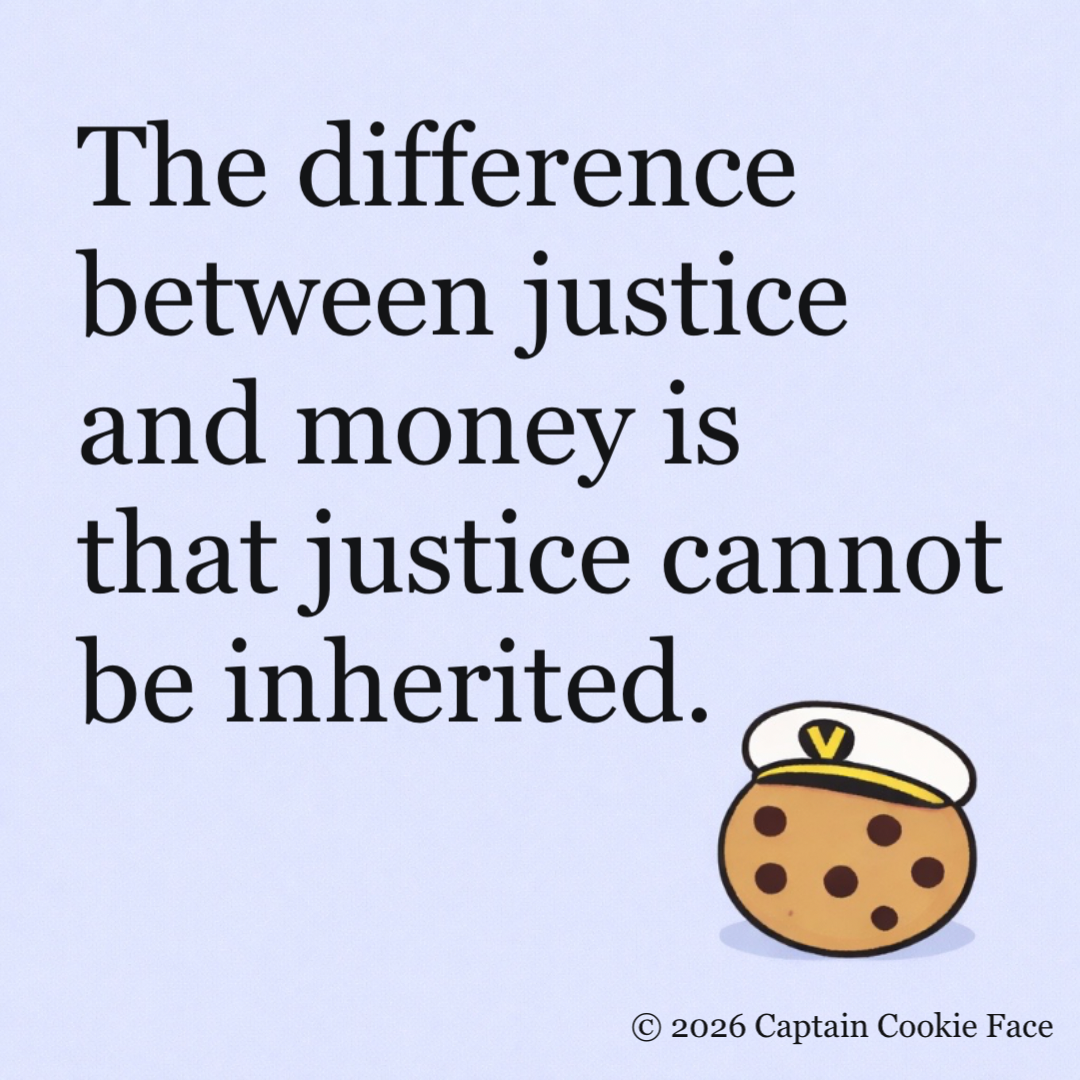 Justice has no estate.
